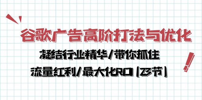 谷歌广告高阶打法与优化，凝结行业精华/带你抓住流量红利/最大化ROI(23节)-英祺创业