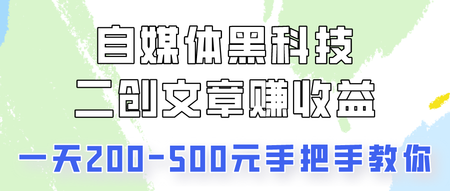 自媒体黑科技：二创文章做收益，一天200-500元，手把手教你！-英祺创业