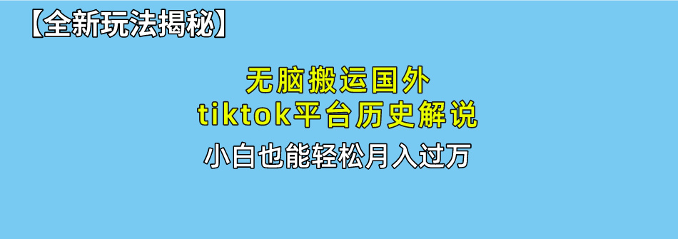 （10326期）无脑搬运国外tiktok历史解说 无需剪辑，简单操作，轻松实现月入过万-英祺创业