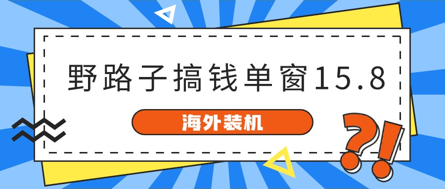 海外装机，野路子搞钱，单窗口15.8，亲测已变现10000+-英祺创业