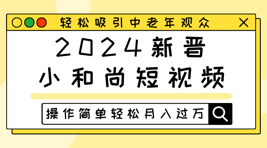 2024新晋小和尚短视频，轻松吸引中老年观众，操作简单轻松月入过万-英祺创业
