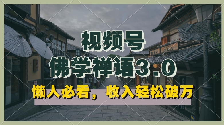 懒人必看，视频号佛学禅语3.0.纯原创视频，每天1-2小时，收益高，可以矩阵操作-英祺创业