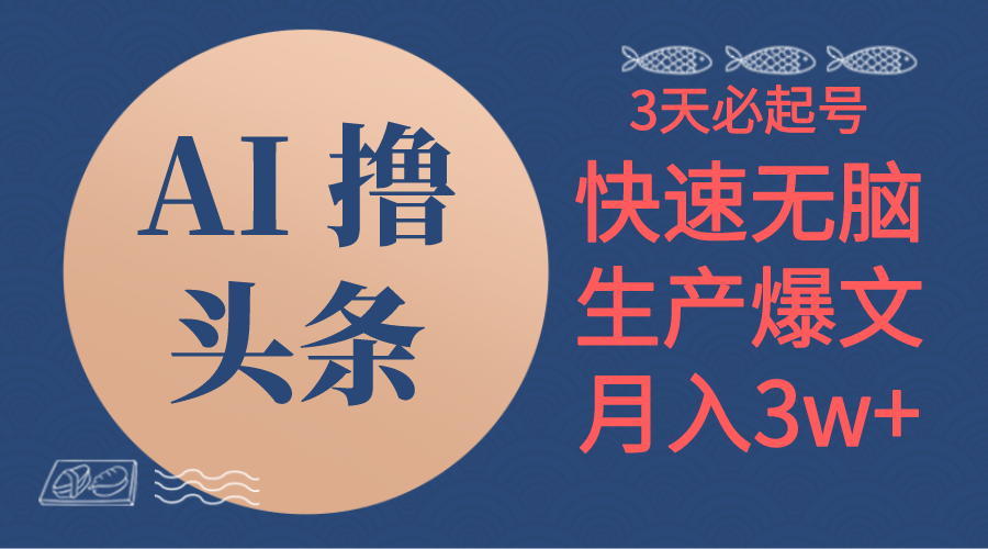 （10499期）AI撸头条3天必起号，无脑操作3分钟1条，复制粘贴简单月入3W+-英祺创业