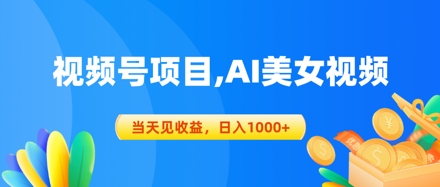 （10501期）视频号蓝海项目,AI美女视频，当天见收益，日入1000+-英祺创业