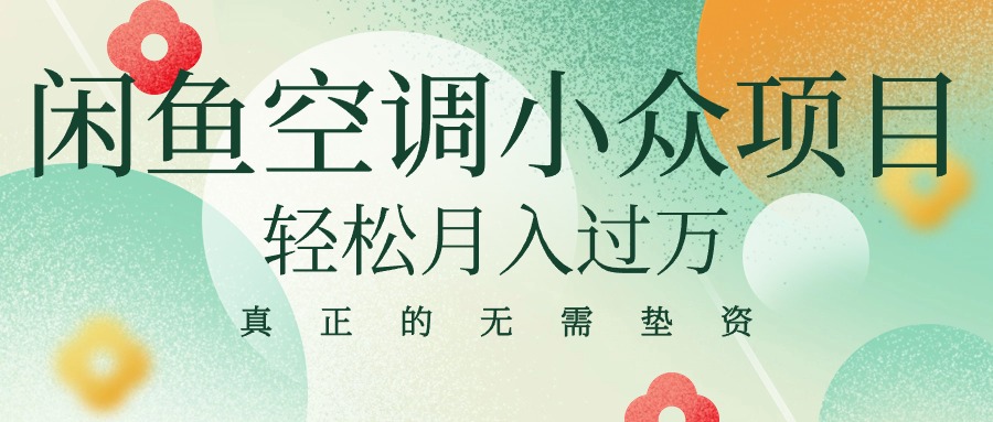 （10525期）闲鱼卖空调小众项目 轻松月入过万 真正的无需垫资金-英祺创业