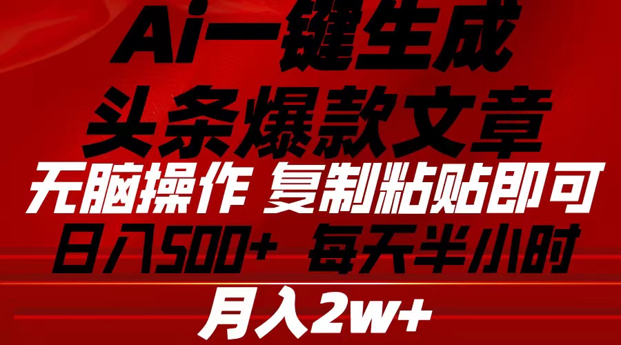 （10550期）Ai一键生成头条爆款文章 复制粘贴即可简单易上手小白首选 日入500+-英祺创业