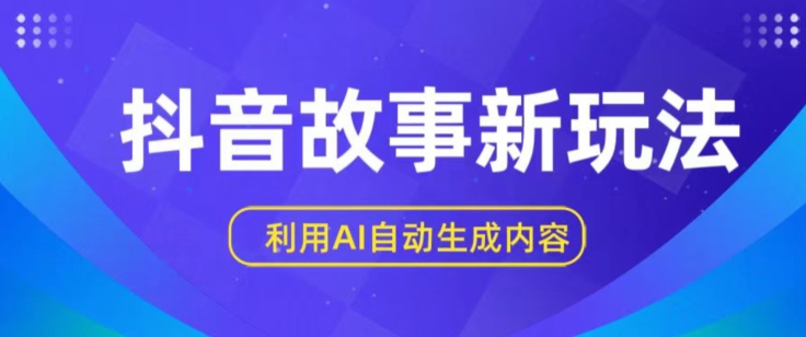 抖音故事新玩法，利用AI自动生成原创内容，新手日入一到三张-英祺创业