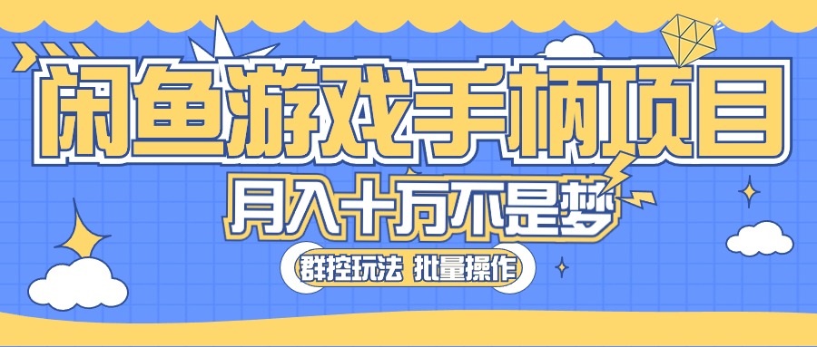 （10600期）闲鱼游戏手柄项目，轻松月入过万 最真实的好项目-英祺创业
