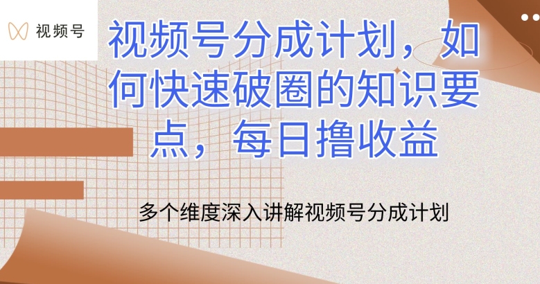 视频号分成计划，如何快速破圈的知识要点，每日撸收益-英祺创业