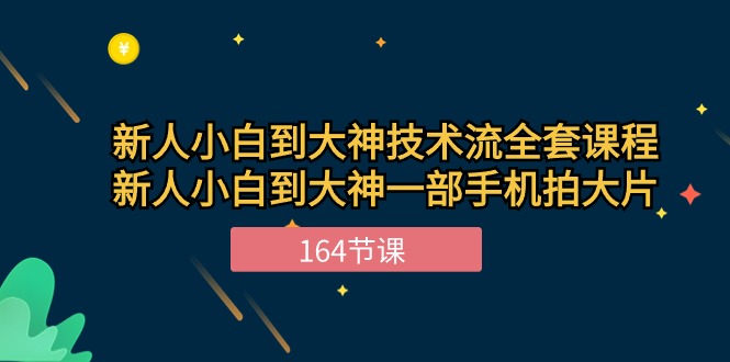 （10685期）新手小白到大神-技术流全套课程，新人小白到大神一部手机拍大片-164节课-英祺创业