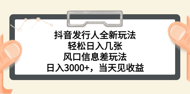（10700期）抖音发行人全新玩法，轻松日入几张，风口信息差玩法，日入3000+，当天…-英祺创业