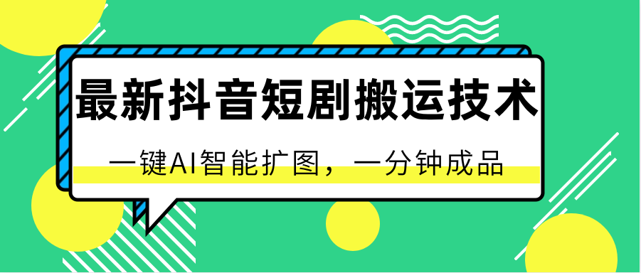 最新抖音短剧搬运技术，一键AI智能扩图，百分百过原创，秒过豆荚！-英祺创业