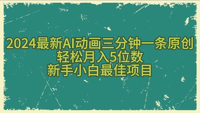 （10737期）2024最新AI动画三分钟一条原创，轻松月入5位数，新手小白最佳项目-英祺创业