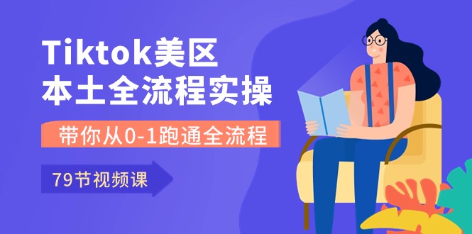 Tiktok-美区本土全流程实操课，带你从0-1跑通全流程（79节课）-英祺创业