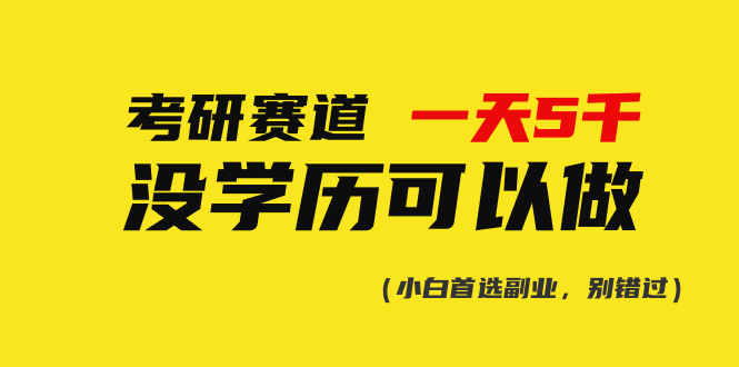 （10758期）考研赛道一天5000+，没有学历可以做！-英祺创业