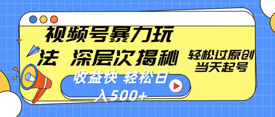 （10772期）视频号暴力玩法，深层次揭秘,轻松过原创，当天起号，收益快，轻松日入500+-英祺创业