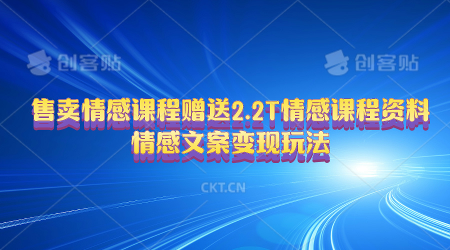 （10773期）售卖情感课程，赠送2.2T情感课程资料，情感文案变现玩法-英祺创业