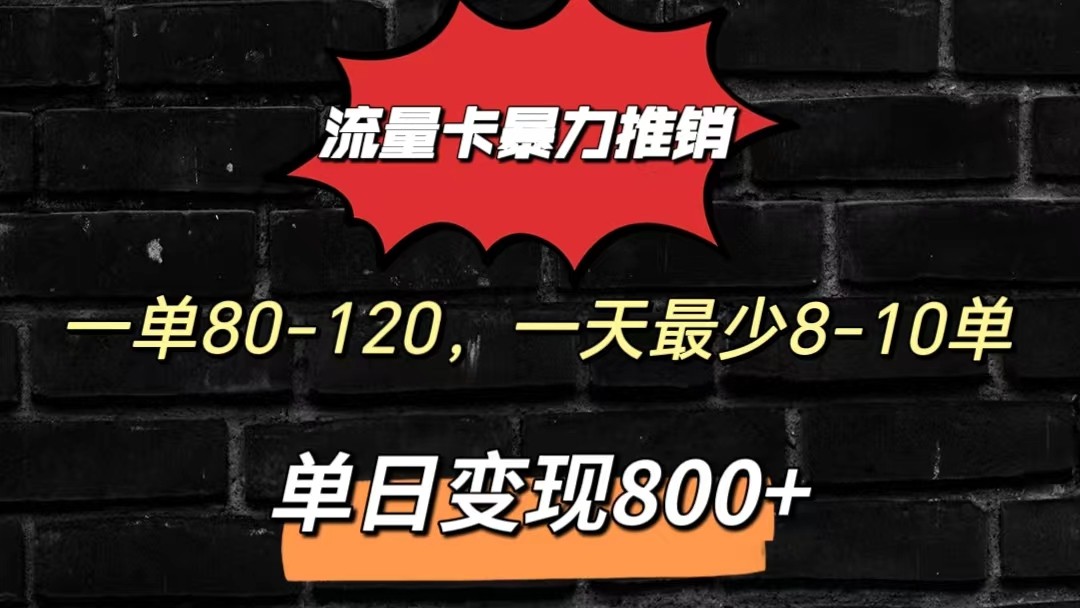 流量卡暴力推销模式一单80-170元一天至少10单，单日变现800元-英祺创业