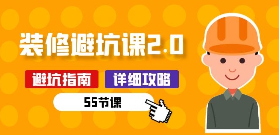 新手装修 避坑课2.0：装修之前一定要做好功课(55节课)-英祺创业