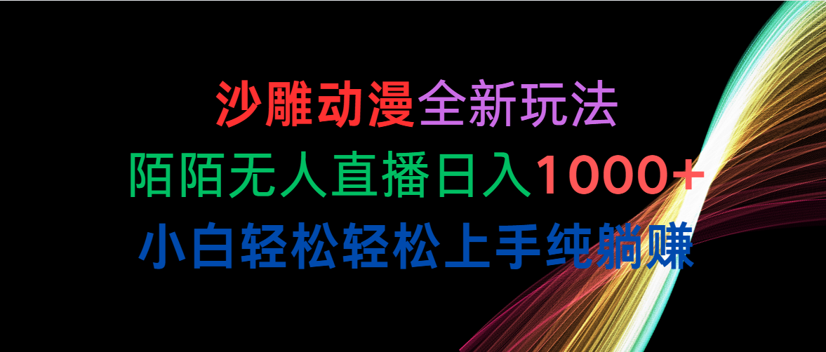 （10472期）沙雕动漫全新玩法，陌陌无人直播日入1000+小白轻松轻松上手纯躺赚-英祺创业