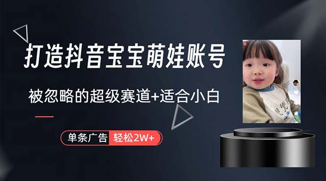 （10458期）打造抖音宝宝账号，一条广告2W，大部分人忽略的超级赛道，小白简单入手-英祺创业