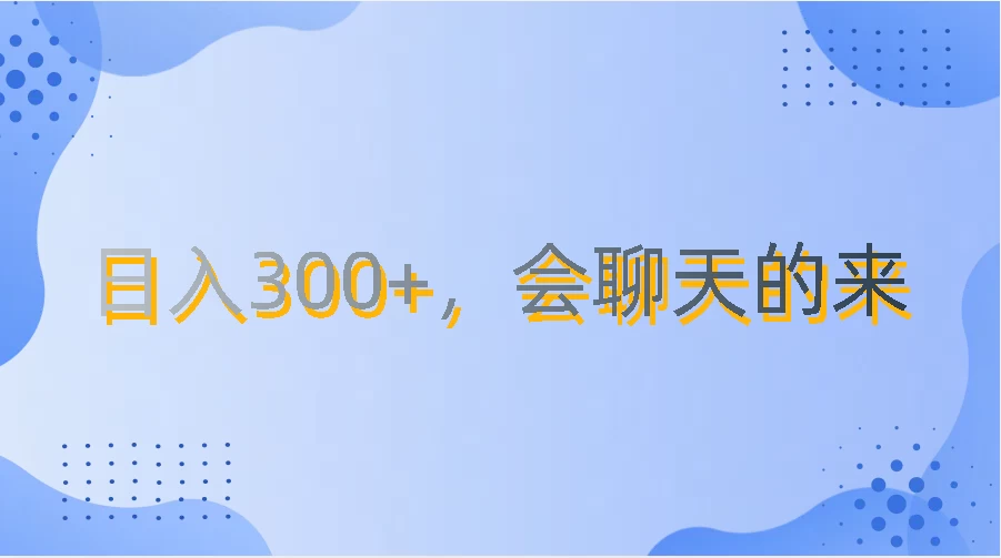 上班摸鱼都可玩，日入300+，无门槛聊天挣零花钱-英祺创业