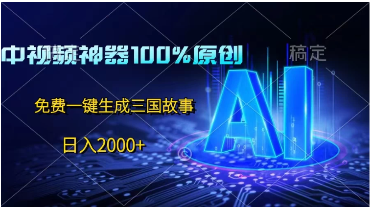 中视频神器100%过原创，免费AI一键生成三国故事，日入2000+-英祺创业