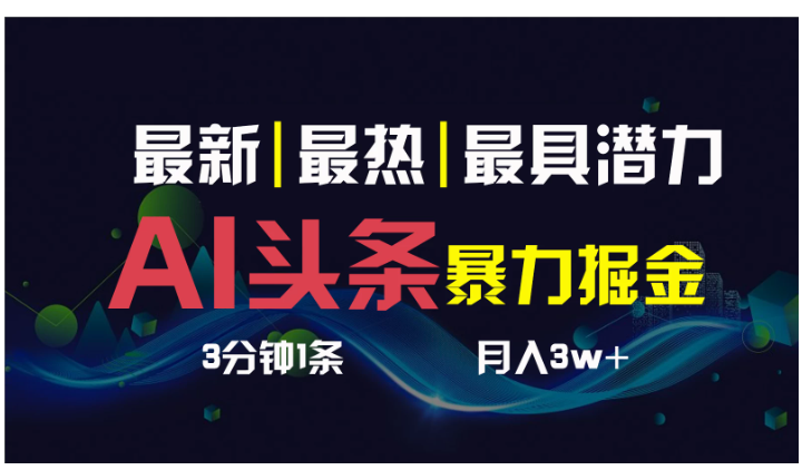 AI撸头条3天必起号，超简单3分钟1条，一键多渠道分发，复制粘贴保守月入1W+-英祺创业