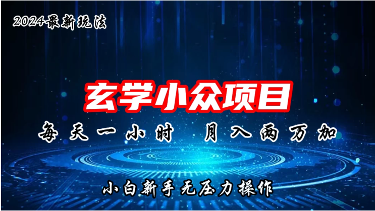 2024年新版玄学小众玩法项目，月入2W+，零门槛高利润，新手小白无压力操作-英祺创业