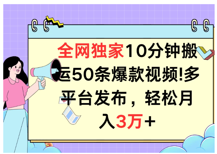 全网独家10分钟搬运50条爆款视频！多平台发布，轻松月入3万+-英祺创业