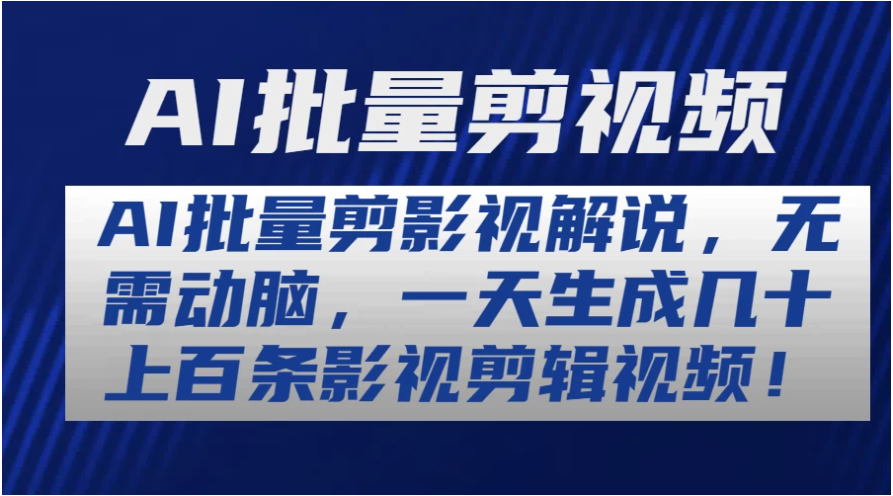 AI批量剪影视解说，无需动脑，一天生成几十上百条影视剪辑视频-英祺创业
