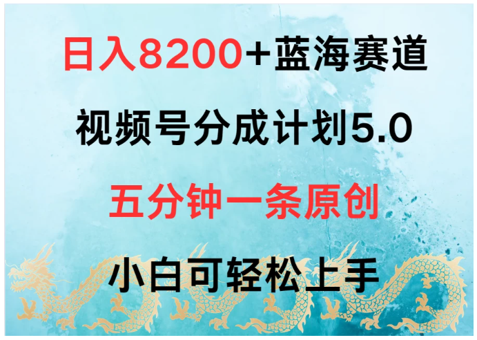 日入8200+蓝海赛道，视频号分成计划5.0，五分钟一条原创，小白可轻松上手-英祺创业