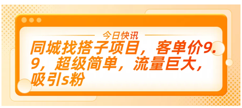 同城找搭子项目，客单价9.9，超级简单，流量巨大，吸引s粉-英祺创业