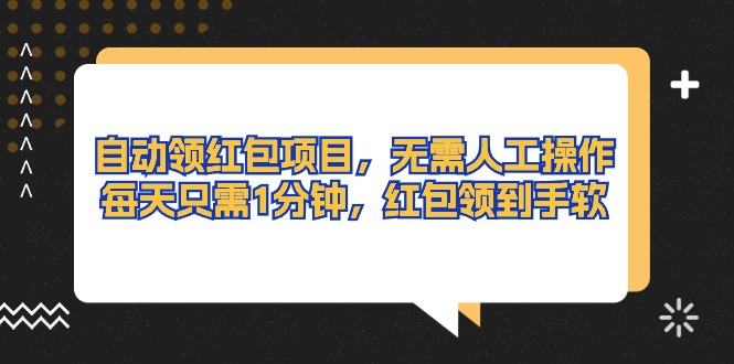 （10875期）自动领红包项目，无需人工操作，每天只需1分钟，红包领到手软-英祺创业