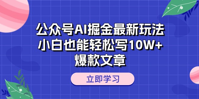 （10878期）公众号AI掘金最新玩法，小白也能轻松写10W+爆款文章-英祺创业