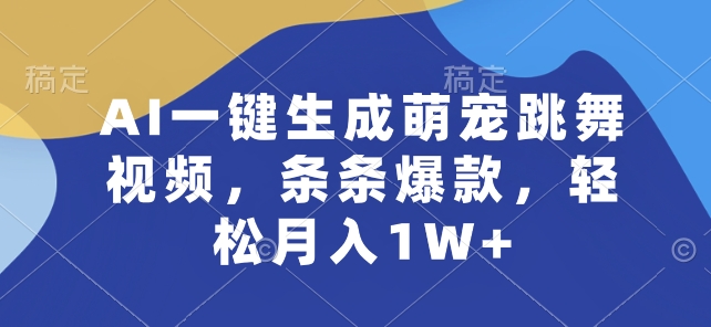 AI一键生成萌宠跳舞视频，条条爆款，轻松月入1W+-英祺创业