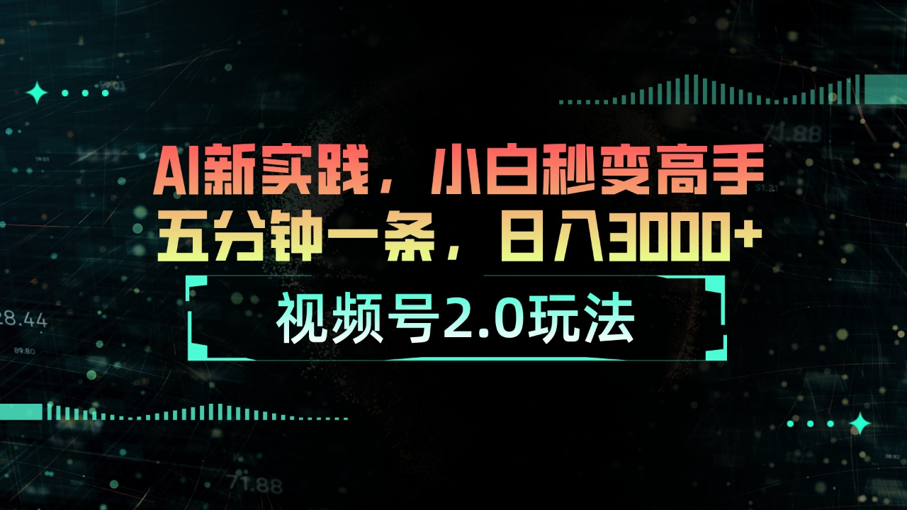 （10888期）视频号2.0玩法 AI新实践，小白秒变高手五分钟一条，日入3000+-英祺创业