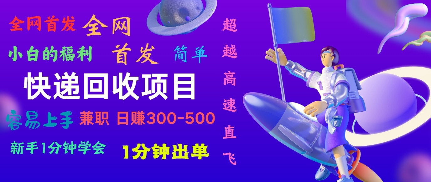快递回收项目，小白一分钟学会，一分钟出单，可长期干，日赚300~800-英祺创业