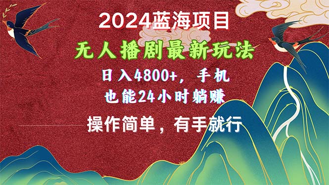 （10897期）2024蓝海项目，无人播剧最新玩法，日入4800+，手机也能操作简单有手就行-英祺创业
