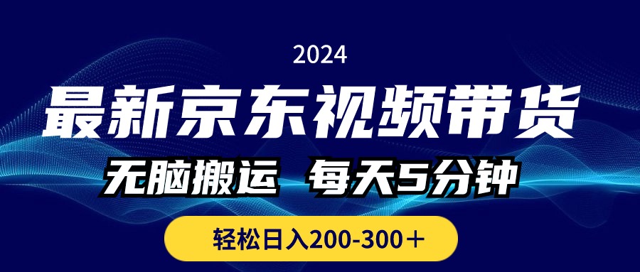 （10900期）最新京东视频带货，无脑搬运，每天5分钟 ， 轻松日入200-300＋-英祺创业