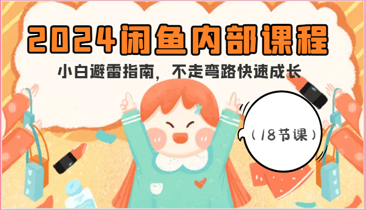2024闲鱼内部课程，小白避雷指南，不走弯路快速成长（18节课）-英祺创业