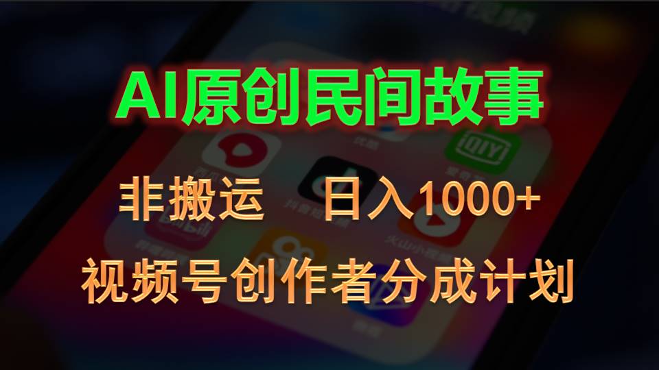（10913期）2024视频号创作者分成计划，AI原创民间故事，非搬运，日入1000+-英祺创业