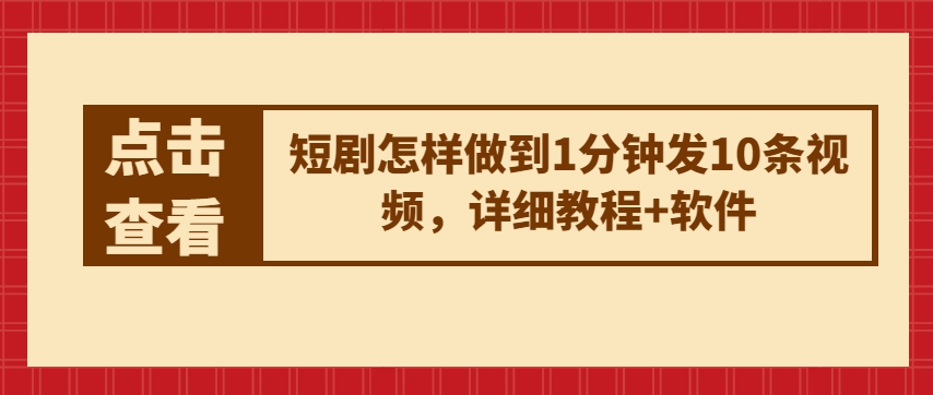 短剧怎样做到1分钟发10条视频，详细教程+软件-英祺创业