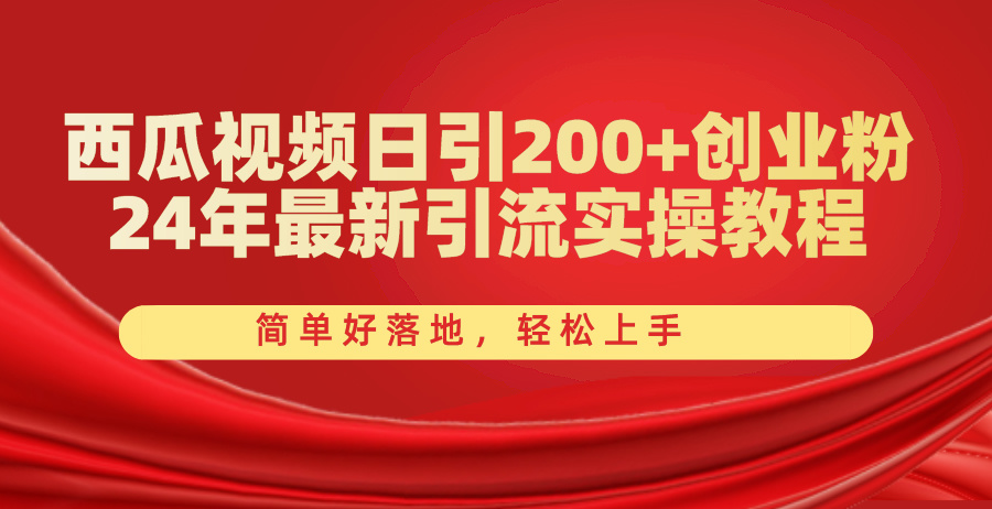 （10923期）西瓜视频日引200+创业粉，24年最新引流实操教程，简单好落地，轻松上手-英祺创业