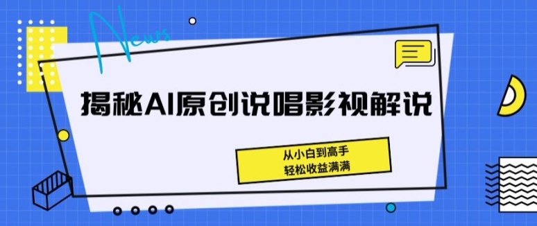 揭秘AI原创说唱影视解说，从小白到高手，轻松收益满满-英祺创业