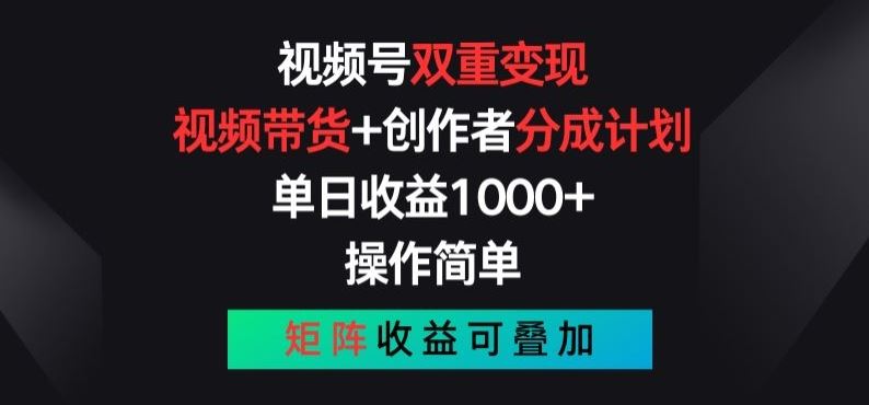 视频号双重变现，视频带货+创作者分成计划 , 操作简单，矩阵收益叠加【揭秘】-英祺创业