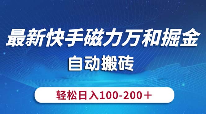 （10956期）最新快手磁力万和掘金，自动搬砖，轻松日入100-200，操作简单-英祺创业