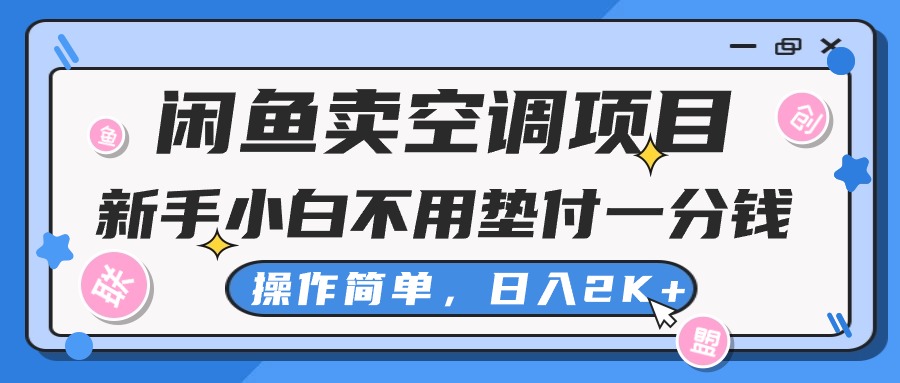 （10961期）闲鱼卖空调项目，新手小白一分钱都不用垫付，操作极其简单，日入2K+-英祺创业