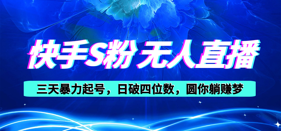 （10694期）快手S粉无人直播教程，零粉三天暴力起号，日破四位数，小白可入-英祺创业