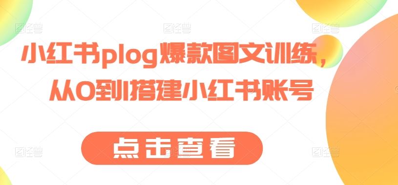 小红书plog爆款图文训练，从0到1搭建小红书账号-英祺创业